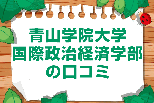 青山学院大学国際政治経済学部の口コミ